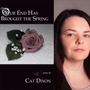 Our End Has Brought the Spring by Cat Dixon