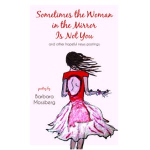 Sometimes the Woman in the Mirror Is Not You  By Barbara Mossberg