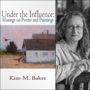 Under the Influence: Musings on Poems and Paintings by Kim Baker