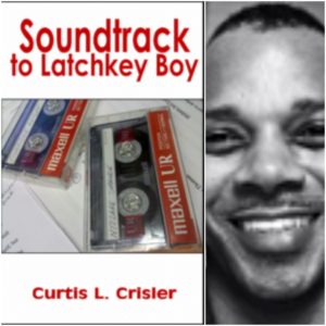 Soundtrack to Latchkey Boy by Curtis L. Crisler
