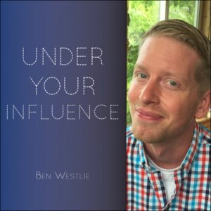 UNDER YOUR INFLUENCE by Ben Westlie