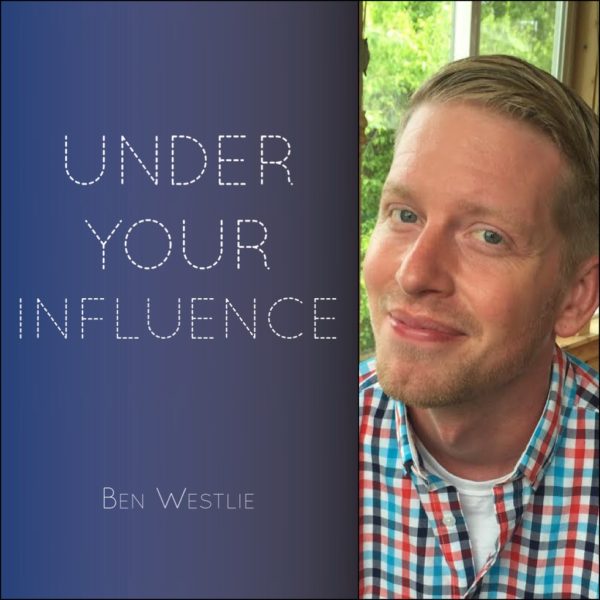 UNDER YOUR INFLUENCE by Ben Westlie