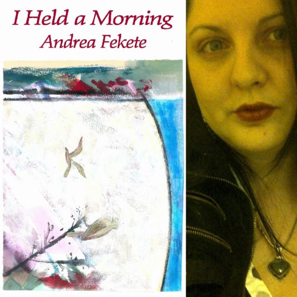 I Held a Morning by Andrea Fekete