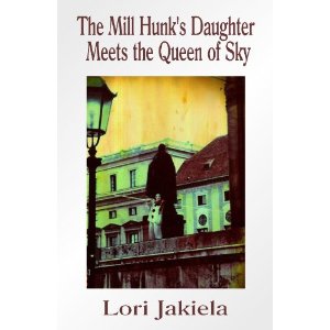 The Mill Hunk's Daughter Meets the Queen of the Sky by Lori Jakiela