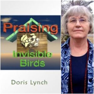 Praising Invisible Birds by Doris Lynch