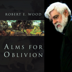 Alms for Oblivion by Robert E. Wood