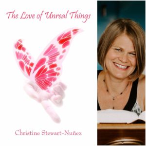 The Love of Unreal Things by Christine Stewart-Nuñez (NWVS, #34)