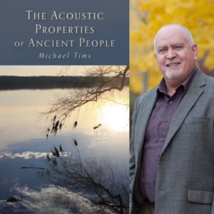 The Acoustic Properties of Ancient People by Michael Tims