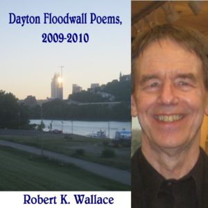 Dayton Floodwall Poems, 2009-2010 by Robert K. Wallace