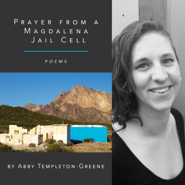 Prayer from a Magdalena Jail Cell by  Abby Templeton-Green