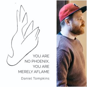 You Are No Phoenix, You Are Merely Aflame by Daniel Tompkins