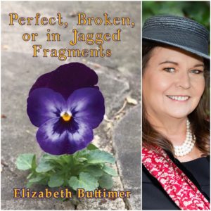 PERFECT, BROKEN OR IN JAGGED FRAGMENTS by Elizabeth P. Buttimer