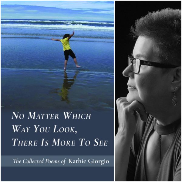 No Matter Which Way You Look, There Is More To See: The Collected Poems of Kathie Giorgio