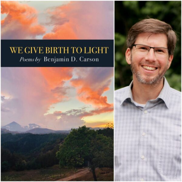 We Give Birth to Light: Poems by Benjamin D. Carson