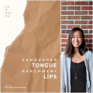 Sandpaper Tongue, Parchment Lips by Melanie Hyo-In Han