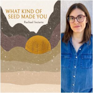 What Kind of Seed Made You by Rachael Inciarte