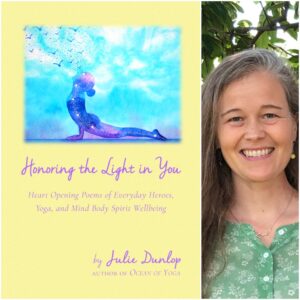 Honoring the Light in You: Heart Opening Poems of Everyday Heroes, Yoga, and Mind Body Spirit Wellbeing by Julie Dunlop