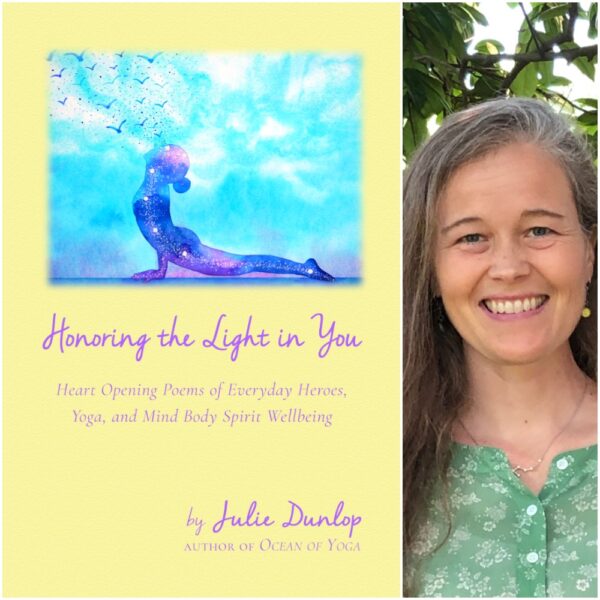 Honoring the Light in You: Heart Opening Poems of Everyday Heroes, Yoga, and Mind Body Spirit Wellbeing by Julie Dunlop