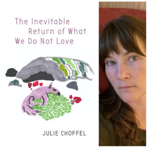 The Inevitable Return of What We Do Not Love by Julie Choffel