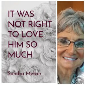 It Was Not Right To Love Him So Much by Sondra Melzer