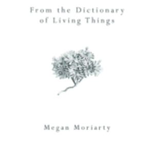 From the Dictionary of Living Things by Megan Moriarty