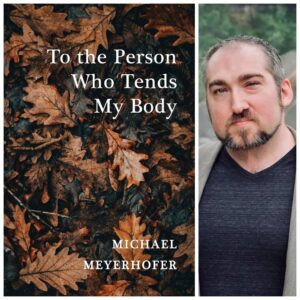 To the Person Who Tends My Body by Michael Meyerhofer