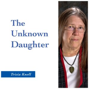 The Unknown Daughter by Tricia Knoll