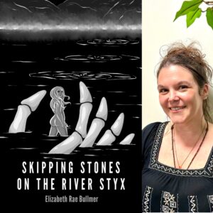 Skipping Stones on the River Styx by Elizabeth Rae Bullmer