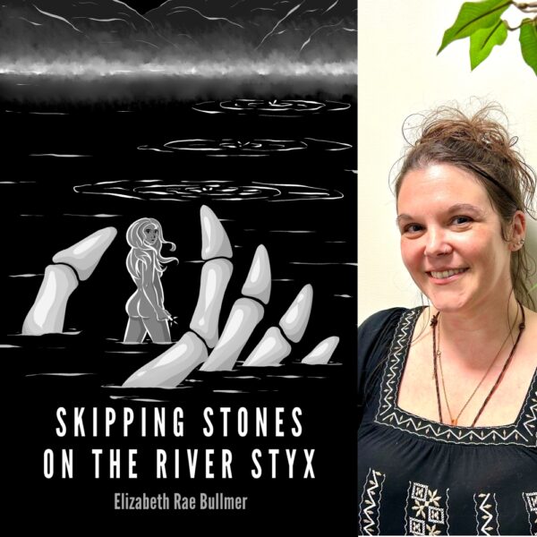 Skipping Stones on the River Styx by Elizabeth Rae Bullmer