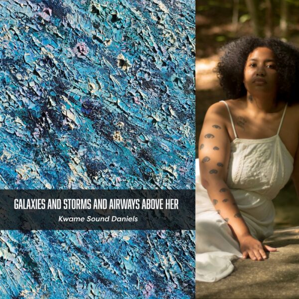 Galaxies and Storms and Airways Above Her by Kwame Sound Daniels