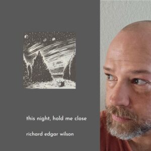This Night, Hold Me Close by Richard Edgar Wilson