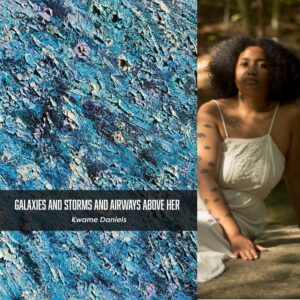 Galaxies and Storms and Airways Above Her by Kwame Daniels