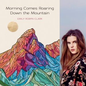 Morning Comes Roaring Down the Mountain by Emily Robyn Clark