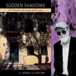 SUDDEN SHADOWS 21 Poems of Love and Loss by James Lilliefors