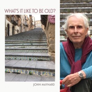 What's It Like To Be Old? by John Maynard