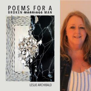 Poems for a Broken Marriage Man by Leslie Archibald