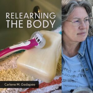 RELEARNING THE BODY by Carlene M. Gadapee