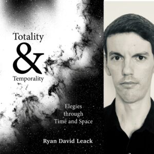 Totality & Temporality: Elegies through Time and Space by Ryan David Leack