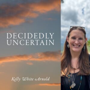 Decidedly Uncertain by Kelly White Arnold